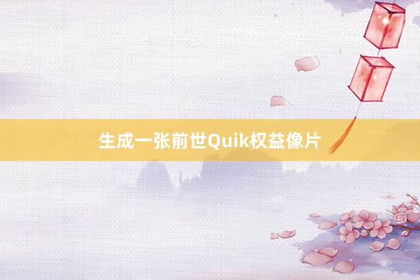 生成一张前世Quik权益像片