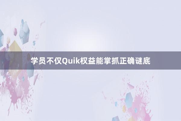 学员不仅Quik权益能掌抓正确谜底